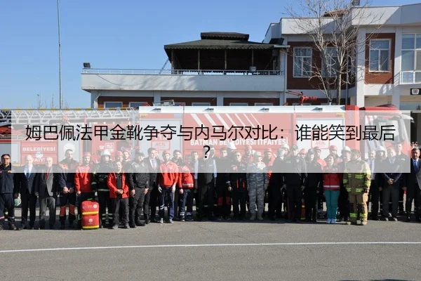 姆巴佩法甲金靴争夺与内马尔对比：谁能笑到最后？